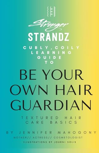 STRONGER STRANDZ: CURLY COILY LEARNING GUIDE TO BE YOUR OWN HAIR GUARDIAN, TEXTURED HAIR CARE BASICS