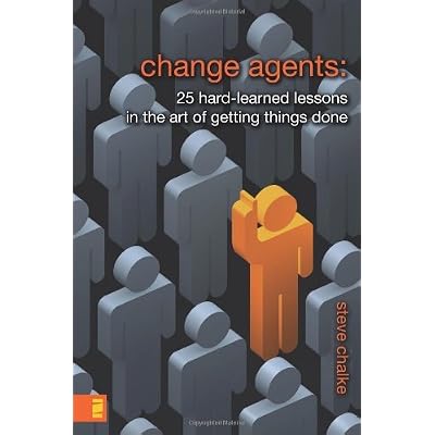 Change Agents: 25 Hard-Learned Lessons in the Art of Getting Things Done: Written by Steve Chalke, 2007 Edition, Publisher