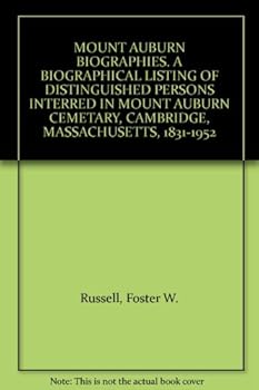 MOUNT AUBURN BIOGRAPHIES. A BIOGRAPHICAL LISTING OF DISTINGUISHED PERSONS INTERRED IN MOUNT AUBURN CEMETARY, CAMBRIDGE, MASSACHUSETTS, 1831-1952
