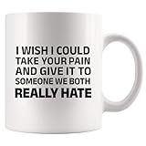 Panvola I Wish I Could Take Your Pain And Give It To Someone We Both Really Hate Sarcastic Gifts For Friends Coworkers Funny Friendship Ceramic Mug 11 oz White