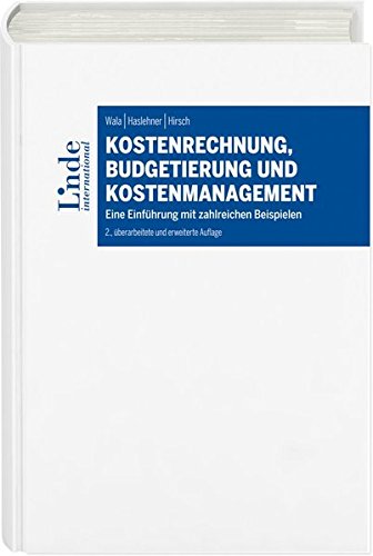 Kostenrechnung, Budgetierung und Kostenmanagement: Eine Einführung mit zahlreichen Beispielen Kostenrechnung, Budgetierung und Kostenmanagement: Eine Einführung mit zahlreichen Beispielen
