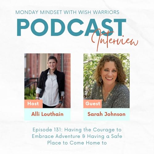 Episode 131: Having the Courage to Embrace Adventure & Having a Safe Place to Come Home to-Interview with Sarah Johnson