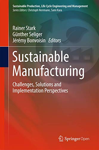 Sustainable Manufacturing: Challenges, Solutions and Implementation Perspectives (Sustainable Production, Life Cycle Engineering and Management)