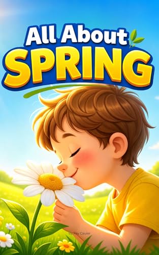 All About Spring : A Book About Spring for Kids Ages 3-7 (All About Seasons for Kids)