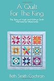 A Quilt for the King: The Story of Hugh and Kathryn Smith, International Missionaries