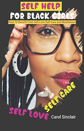 Self Help For Black Girls: Ways To Benefit From Self Love Self Care and Mindfulness.