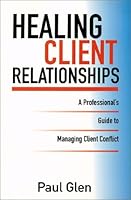 Healing Client Relationships: A Professional's Guide to Managing Client Conflict 0971246807 Book Cover