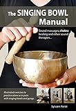 The Singing Bowl Manual: Sound Massages, chakra healing and other sound therapies