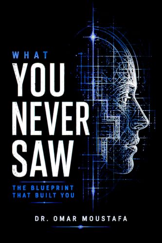 What You Never Saw: The Hidden Architecture That Has Always Shaped Every Choice You've Made... and Every Future You Have Yet to Build (The Cognitive Architecture Series Book 1)
