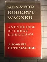 Senator Robert F. Wagner and the Rise of Urban Liberalism B0007EJ1FY Book Cover