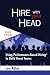 Hire With Your Head: Using Performance-Based Hiring to Build Great Teams