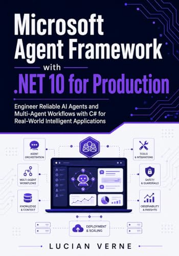 Microsoft Agent Framework with .NET 10 for Production: Engineer Reliable AI Agents and Multi-Agent Workflows with C# for Real-World Intelligent Applications