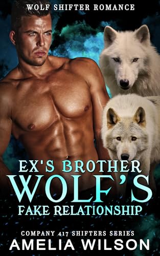Ex's Brother Wolf's Fake Relationship: Paranormal Wolf Shifter Romance (Company 417 Shifters Series Book 42)