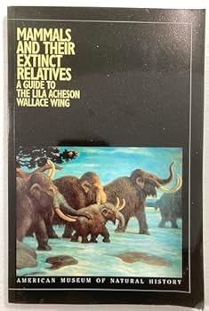 Mammals and Their Extinct Relatives a guide to the Lila Acheson Wallace Wing