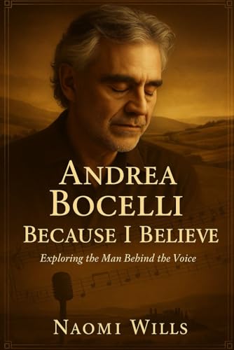 ANDREA BOCELLI: BECAUSE I BELIEVE: The Voice, The Vision, The Vulnerability – Behind the Music and...