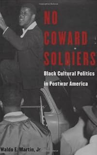 No Coward Soldiers: Black Cultural Politics in Postwar America (The Nathan I. Huggins Lectures Book 4)