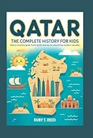 QATAR: The Complete History for Kids: How a country grew from quiet shores to a bustling modern wonder (Collections of books on the histories of Asia Countries) B0G2VDKGSH Book Cover