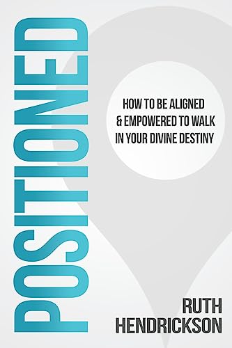 Positioned: How to Be Aligned & Empowered to Walk in Your Divine Destiny