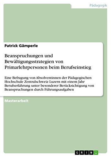 Beanspruchungen und Bewältigungsstrategien von Primarlehrpersonen beim Berufseinstieg: Eine Befragung von Absolventinnen der Pädagogischen Hochschule ... von Beanspruchunge (German Edition)