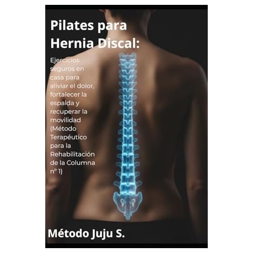 Pilates para Hernia Discal: Ejercicios seguros en casa para aliviar el dolor lumbar, fortalecer la espalda y recuperar la movilidad (Método ... de la Columna nº 1 (Método Juju)