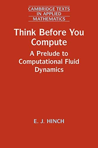 Think Before You Compute: A Prelude to Computational Fluid Dynamics (Cambridge Texts in Applied Mathematics Book 61) (English Edition)
