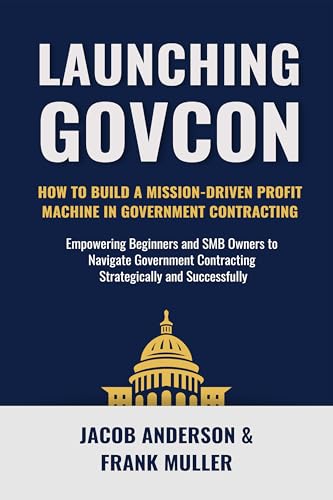 Launching GovCon: How To Build A Mission-Driven Profit Machine in Government Contracting (The Modern GovCon Approach)