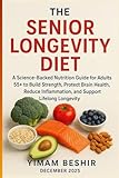 The Senior Longevity Diet: A Science-Backed Nutrition Guide for Adults 55+ to Build Strength, Protect Brain...