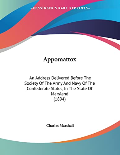 Appomattox: An Address Delivered Before The Society Of The Army And Navy Of The Confederate States, In The State Of Maryland (1894)