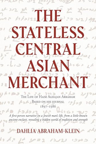The Stateless Central Asian Merchant: The Life of Haim Aghajan Abraham Based on his Journal 1897-1986