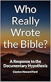 Who Really Wrote the Bible?: A Response to the Documentary Hypothesis