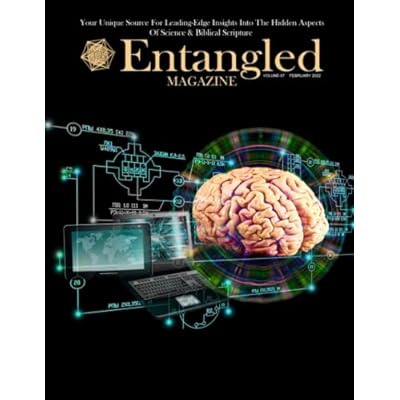 Entangled Magazine: Your Unique Source For Leading-Edge Insights Into The Hidden Aspects of Science and Biblical Scripture