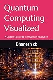 Quantum Computing Visualized: A Student's Guide to the Quantum Revolution