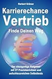 Karrierechance Vertrieb - Finde Deinen Weg: Der einzigartige Ratgeber mit 27 Praxisberichten und aufschlussreichen Selbsttests