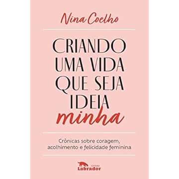 Capa do livro Criando uma vida que seja ideia minha: Crônicas sobre coragem, acolhimento e felicidade feminina