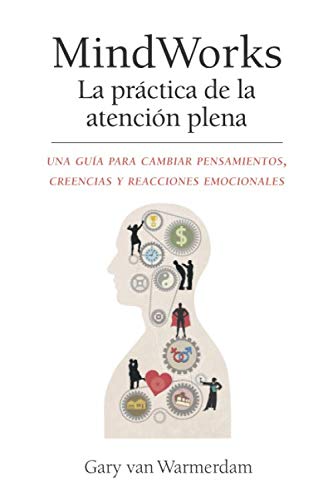 MindWorks La practica de la atencion plena: Una guía para cambiar pensamientos, creencias y reacciones emocionales