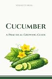Cucumber: A Practical Growing Guide (Verdantis Practical Growing Guides)