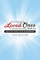 Our Deceased Loved Ones Communicating with Us: They Just Want to be Remembered 1503551350 Book Cover