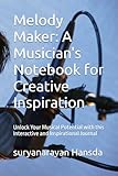 melody maker: a musician's notebook for creative inspiration: unlock your musical potential with this interactive and inspirational journal