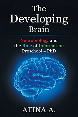 The Developing Brain: Neurobiology and the Role of Information Preschool ? PhD