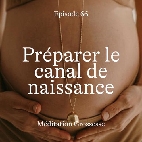 Couverture de #66 Pr&eacute;parer le canal de naissance [M&eacute;ditation]