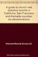 A guide to church vital statistics records in California. San Francisco and Alameda counties: six denominations B007Q97PA6 Book Cover