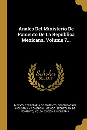 Anales Del Ministerio De Fomento De La República Mexicana, Volume 7... (Spanish Edition)