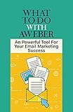  What To Do With Aweber: An Powerful Tool For Your Email Marketing Success: How To Use Aweber Autoresponder (English Edition)