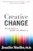 Creative Change: Why We Resist It . . . How We Can Embrace It