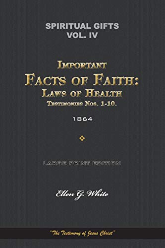 Spiritual Gifts, Vol. IV, Important Facts of Faith: Laws of Health, and Testimonies Nos. 1-10. 1864: "The Testimony of Jesus Christ" (Spiritual Gifts Vol. I - IV)