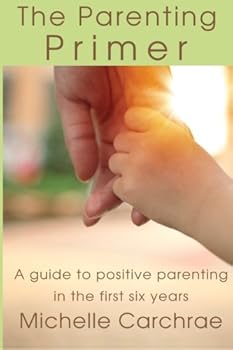 Paperback The Parenting Primer: A guide to positive parenting in the first six years Book