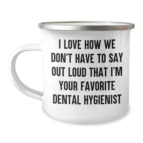 Dental Hygienist Favorite Gift Birthday Camping Mug I Love How We Don't Have To Say Out Loud That I'm Your Favorite Dental Hygienist