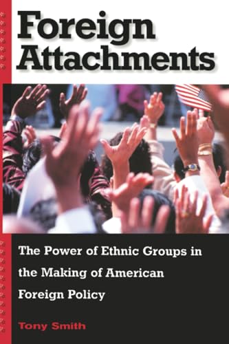 Foreign Attachments: The Power of Ethnic Groups in the Making of American Foreign Policy