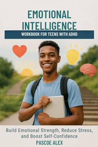 Emotional Intelligence Workbook for Teens with ADHD: Build Emotional Strength, Reduce Stress, and Boost Self-Confidence