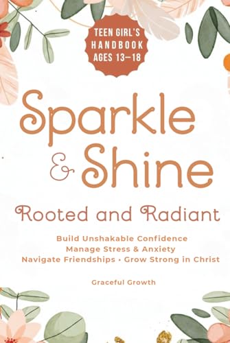 Sparkle & Shine: Rooted and Radiant: Teen Girl's Handbook to Build Unshakable Confidence, Manage Stress & Anxiety, Navigate Frie